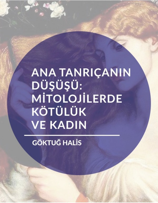 ANA TANRIÇANIN DÜŞÜŞÜ:  Mitolojilerde Kötülük ve Kadın